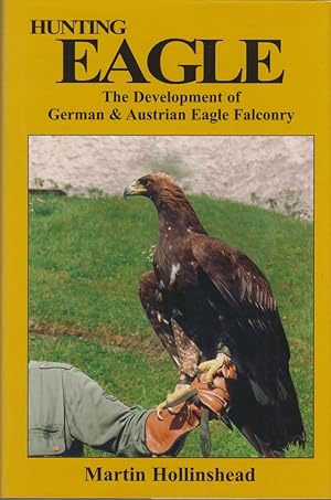 Immagine del venditore per HUNTING EAGLE: THE DEVELOPMENT OF GERMAN & AUSTRIAN EAGLE FALCONRY. By Martin Hollinshead. venduto da Coch-y-Bonddu Books Ltd