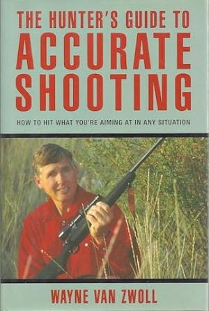 The Hunter's Guide to Accurate Shooting: How to Hit What You're Aiming at in any Situation
