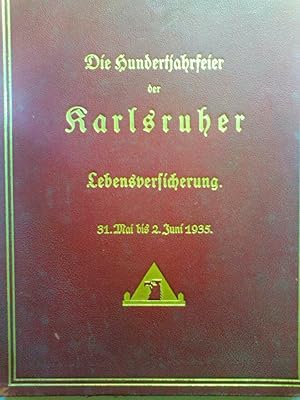 Die Hundertjahrfeier der Karlsruher Lebensversicherung. 31. Mai bis 2. Juni 1935. -