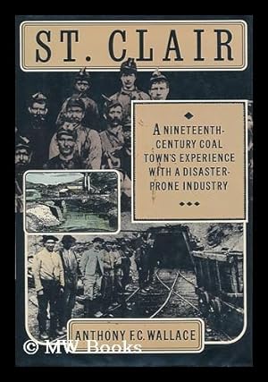 Immagine del venditore per St. Clair : a Nineteenth-Century Coal Town's Experience with a Disaster-Prone Industry / Anthony F. C. Wallace ; with Maps and Technical Drawings by Robert Howard venduto da MW Books Ltd.