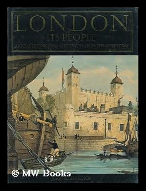 Seller image for London & its People : a Social History from Medieval Times to the Present Day / John Richardson for sale by MW Books Ltd.