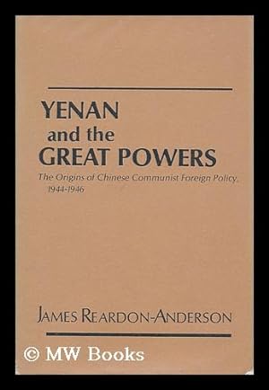 Bild des Verkufers fr Yenan and the Great Powers : the Origins of Chinese Communist Foreign Policy, 1944-1946 / James Reardon-Anderson zum Verkauf von MW Books Ltd.