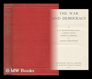 Seller image for The War and Democracy / by R. W. Seton-Watson D. LITT. , J. Dover Wilson, Alfred E. Zimmern and Arthur Greenwood for sale by MW Books Ltd.