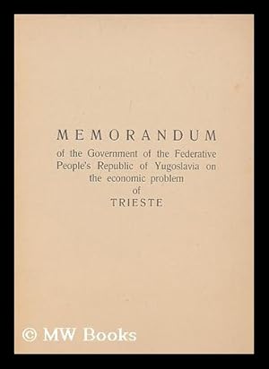 Seller image for Memorandum of the Government of the Federative People's Republic of Yugoslavia on the Economic Problem of Trieste for sale by MW Books Ltd.