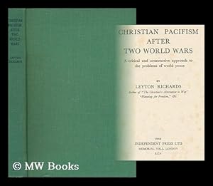 Image du vendeur pour Christian Pacifism after Two World Wars : a Critical and Constructive Approach to the Problems of World Peace / by Leyton Richards mis en vente par MW Books Ltd.