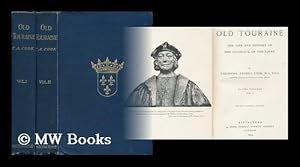 Seller image for Old Touraine : the Life and History of the Chateaux of the Loire / by Theodore Andrea Cook for sale by MW Books Ltd.