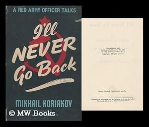 Seller image for I'll Never Go Back ; a Red Army Officer Talks / Translated from the Russian by Nicholas Wreden for sale by MW Books Ltd.