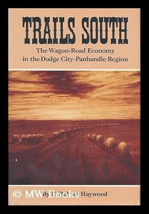 Image du vendeur pour Trails South : the Wagon-Road Economy in the Dodge City-Panhandle Region / by C. Robert Haywood mis en vente par MW Books