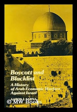 Seller image for Boycott and Blacklist : a History of Arab Economic Warfare Against Israel / Aaron J. Sarna for sale by MW Books