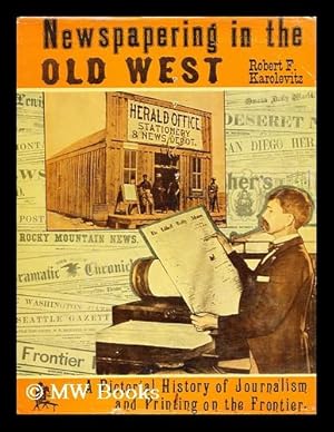 Seller image for Newspapering in the Old West; a Pictorial History of Journalism and Printing on the Frontier, by Robert F. Karolevitz for sale by MW Books