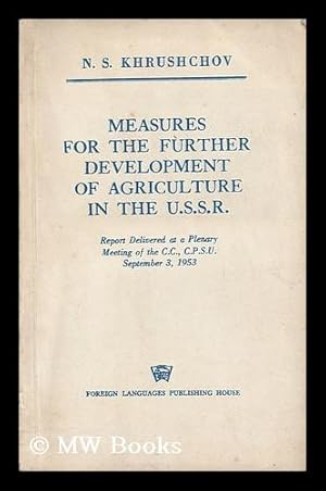 Seller image for Measures for the Further Development of Agriculture in the U. S. S. R. : Decision Adopted September 7, 1953, At a Plenary Meeting . on the Report of N. S. Khrushchov for sale by MW Books