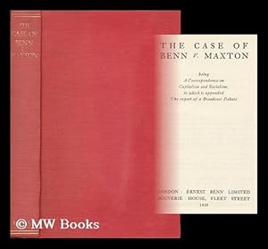 Seller image for The Case of Benn V. Maxton : Being a Correspondence on Capitalism and Socialism, to Which is Appended the Report of a Broadcast Debate for sale by MW Books