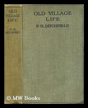 Seller image for Old Village Life; Or, Glimpses of Village Life through all Ages / by P. H. Ditchfield ; with Forty Illustrations and Plans for sale by MW Books