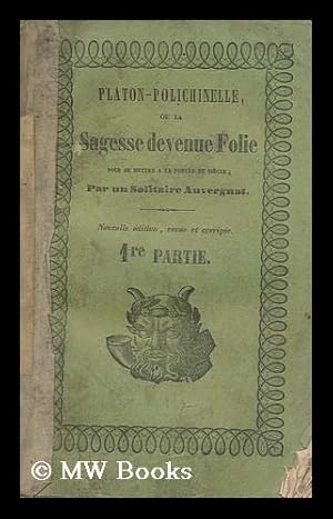 Seller image for Platon-Polichinelle : Ou La Sagesse Devenue Folie, Pour Se Mettre a La Portee Du Siecle / Par Un Solitaire Auvergnat for sale by MW Books