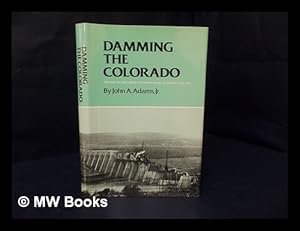 Seller image for Damming the Colorado : the Rise of the Lower Colorado River Authority, 1933-1939 / by John A. Adams, Jr. for sale by MW Books