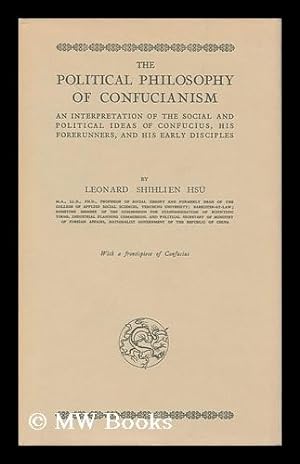 Seller image for The Political Philosophy of Confucianism : an Interpretation of the Social and Political Ideas of Confucius, His Forerunners, and His Early Disciples / by Leonard Shihlien Hsu for sale by MW Books