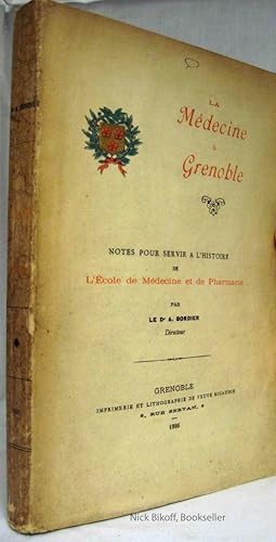 LA MEDECINE A GRENOBLE NOTES OUR SERVIR A L'HISTOIRE DE L'ECOLE DE MEDECINE ET DE PHARMACIE