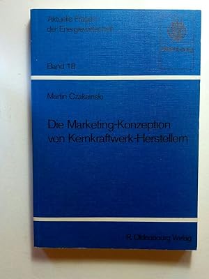 Aktuelle Fragen der Energiewirtschaft ; Bd. 18 Die Marketing-Konzeption von Kernkraftwerk-Herstel...