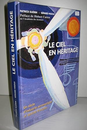 Bild des Verkufers fr LE CIEL EN HERITAGE ; UN SIECLE D'INDUSTRIE AERONAUTIQUE ET SPATIALE FRANCAISE zum Verkauf von Librairie Thot