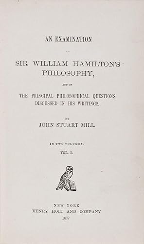 An Examination of Sir William Hamilton's Philosophy and of the Principal Philosophical Questions ...