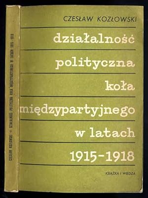 Seller image for Dzialalnosc polityczna Kola Miedzypartyjnego w latach 1915-1918 for sale by POLIART Beata Kalke