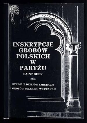 Seller image for Inskrypcje grobow polskich w Paryzu. Saint Ouen. Studia z dziejow emigracji i grobow polskich we Francji for sale by POLIART Beata Kalke