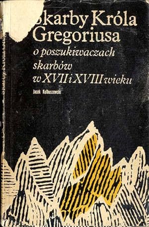 Seller image for Skarby Krola Gregoriusa. O poszukiwaczach skarbow w XVII i XVIII wieku for sale by POLIART Beata Kalke