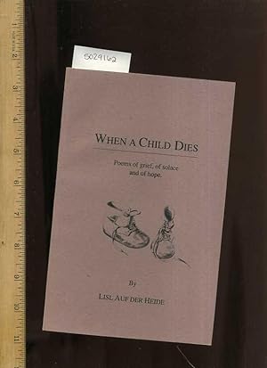 Seller image for When a Child Dies : Poems of Grief of Solace and of Hope [Poetry, Anecdotes, Grief, Death, Coping with a Loved One's Passing] for sale by GREAT PACIFIC BOOKS
