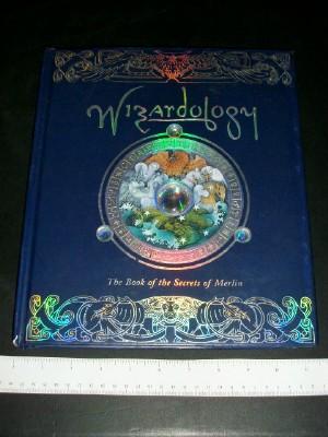 Wizardology: The Book Of The Secrets Of Merlin, Being a True Account of Wizards, Their Ways and M...