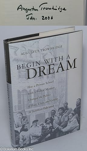 Seller image for Begin with a dream; how a private school with a public mission changed the politics or race, class, and gender in American education for sale by Bolerium Books Inc.