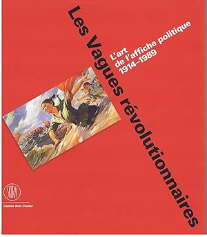 LES VAGUES REVOLUTIONNAIRES ; L'ART DE L'AFFICHE POLITIQUE, 1914-1989