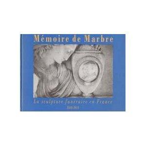 Memoire De Marbre: La Sculpture Funeraire En France, 1804-1914