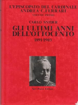 L'episcopato del cardinale Andrea C. Ferrari. Volume primo. Gli ultimi anni dell'ottocento 1891 -...