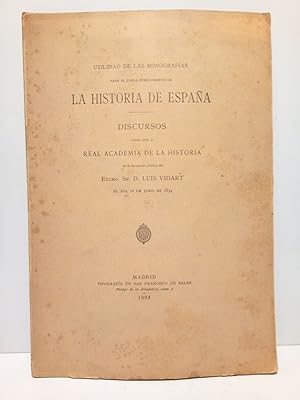 Utilidad de las monografías para el cabal conocimiento de la Historia de España. (Discurso de ing...