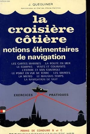 Seller image for LA CROISIERE COTIERE NOTIONS ELEMENTAIRES DE NAVIGATION. LES CARTES MARITIMES. LA ROUTE EN MER. LE COMPAS. VENTS ET COURANTS. L'ESTIME ET SON CONTROLE. LE POINT EN VUE DE TERRE. EXERCICES PRATIQUES. for sale by Le-Livre