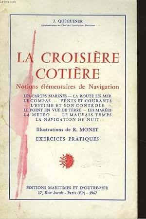 Seller image for LA CROISIERE COTIERE. NOTIONS ELEMENTAIRES DE NAVIGATION. LES CARTES MARITIMES. LA ROUTE EN MER. LE COMPAS. VENTS ET COURANTS. L'ESTIME ET SON CONTROLE. LE POINT EN VUE DE TERRE. EXERCICES PRATIQUES. for sale by Le-Livre