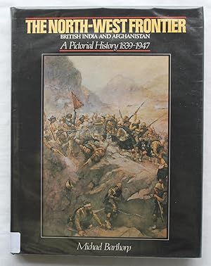 The North - West Frontier : British India and Afghanistan - A Pictorial History 1839 - 1947