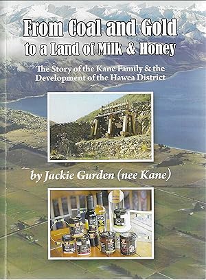 Seller image for From Coal and Gold to a Land of Milk and Honey. The Story of the Kane Family & the Development of the Hawea District. for sale by Tinakori Books
