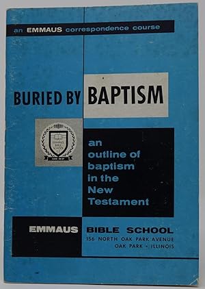 Buried By Baptism: An Outline of Baptism in the New Testament