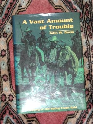 A Vast Amount of Trouble: A History of the Spring Creek Raid