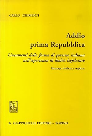 Addio prima Repubblica. Lineamenti della forma di governo italiana nell'esperienza di dodici legi...