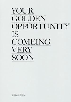 YOUR GOLDEN OPPORTUNITY IS COMEING VERY SOON - SIGNED AND NUMBERED BY R.J. SHAUGHNESSY