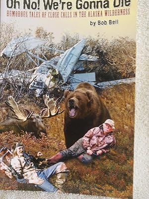 Oh No! We're Gonna Die: Humorous Tales of Close Calls in the Alaska Wilderness