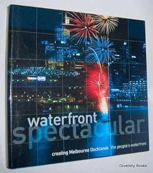 WATERFRONT SPECTACULAR : Creating Melbourne Docklands - The People's Waterfront