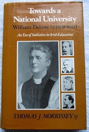 Immagine del venditore per Towards a National University: William Delany SJ (1835-1924) - an Era of Initiative in Irish education venduto da Glenbower Books