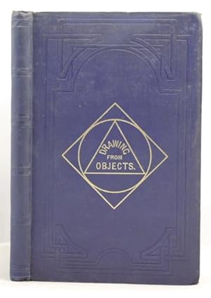 Imagen del vendedor de Drawing From Objects, being an abstract of lessons on linear drawing given at the Home and Colonial training schools. Chiefly designed for teachers. a la venta por Leakey's Bookshop Ltd.