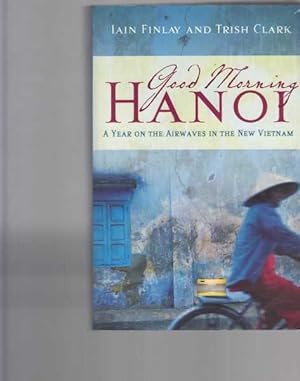 Seller image for Good Morning Hanoi: A Year on the Airwaves in the New Vietnam for sale by Berry Books
