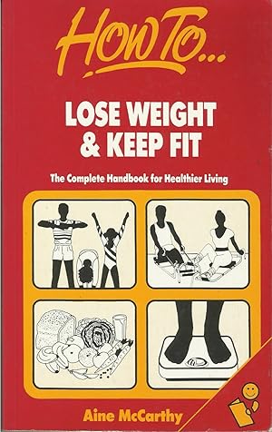 How to Lose Weight and Keep Fit: The Complete Handbook for Healthier Living