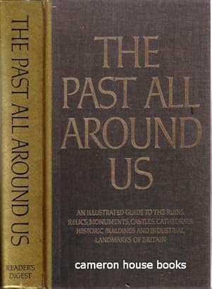 The Past All Around Us. An illustrated guide to the ruins, relics, monuments, castles, cathedrals...