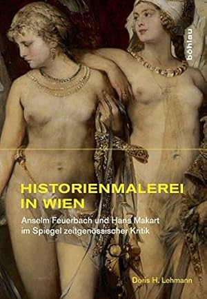 Seller image for Historienmalerei in Wien. Anselm Feuerbach und Hans Makart im Spiegel zeitgenssischer Kritik. (Studien zur Kunst). for sale by Antiquariat Bergische Bcherstube Mewes